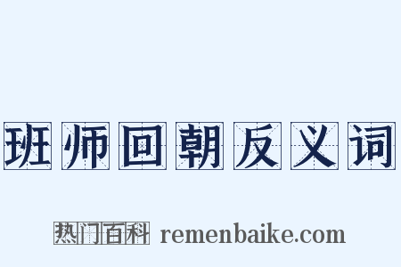 班师回朝反义词是什么意思的图片